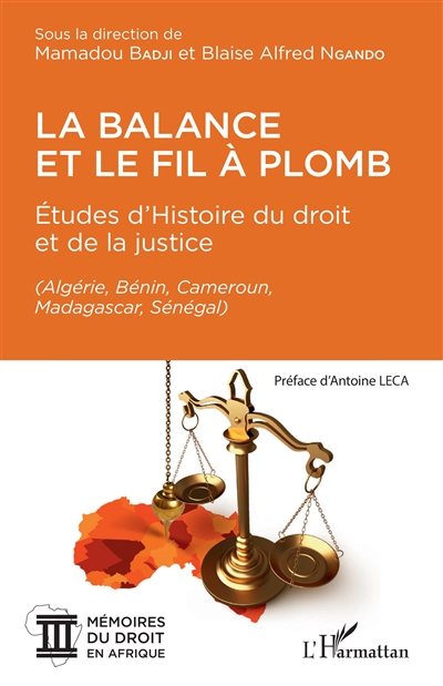 La balance et le fil à plomb : études d'histoire du droit et de la justice : Algérie, Bénin, Cameroun, Madagascar, Sénégal