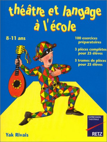 Théâtre et langage à l'école: 100 exercices préparatoires, 3 pièces complètes pour 25 élèves,3 trame