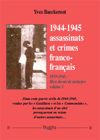 1939-1945 : mon devoir de mémoire. Vol. 3. 1944-1945 : assassinats et crimes franco-français