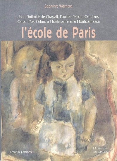L'école de Paris : dans l'intimité de Chagall, Foujita, Pascin, Cendrars, Carco, Mac Orlan, à Montmartre et à Montparnasse