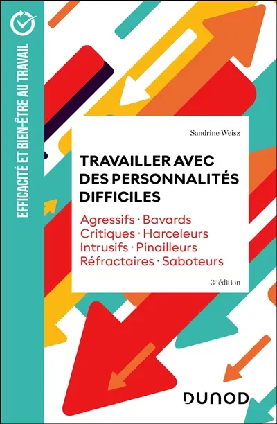 Travailler avec des personnalités difficiles : agressifs, bavards, critiques, harceleurs, intrusifs, pinailleurs, réfractaires, saboteurs Travailler avec des personnalités difficiles : agressifs, bavards, critiques, harceleurs, intrusifs, pinailleurs, réfractaires, saboteurs