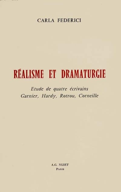 Réalisme et dramaturgie : étude de quatre écrivains : Garnier, Hardy, Rotrou, Corneille