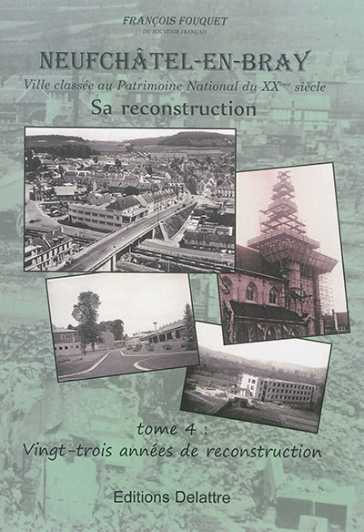 Neufchâtel-en-Bray : ville classée au patrimoine national du XXe siècle : sa reconstruction. Vol. 4. Vingt-trois années de reconstruction