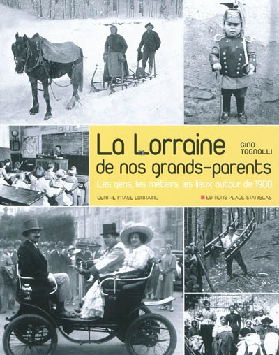 La Lorraine de nos grands-parents : les gens, les métiers, les lieux autour de 1900