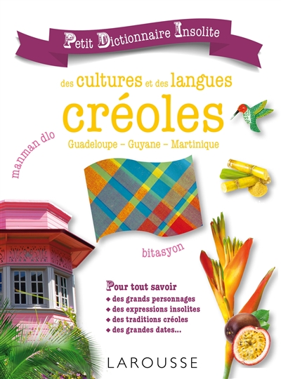Petit dictionnaire insolite des cultures et des langues créoles : Guadeloupe, Guyane, Martinique