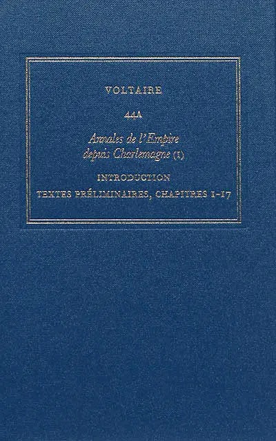 Les oeuvres complètes de Voltaire. Vol. 44A. Annales de l'Empire depuis Charlemagne. Vol. 1. Introduction, textes préliminaires, chapitres 1-17
