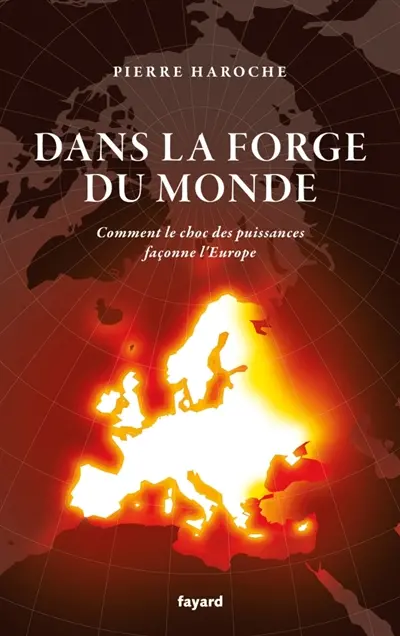 Dans la forge du monde : comment le choc des puissances façonne l'Europe