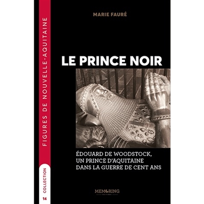Le Prince noir : Edouard de Woodstock, un prince d'Aquitaine dans la guerre de Cent Ans