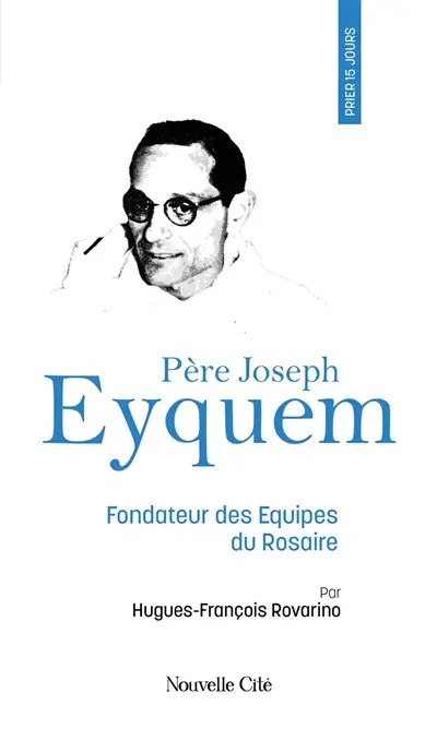 Prier 15 jours avec le père Joseph Eyquem : fondateur des Equipes du rosaire