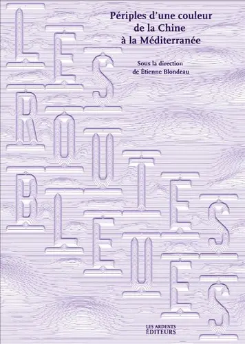 Les routes bleues : périples d'une couleur, de la Chine à la Méditerranée
