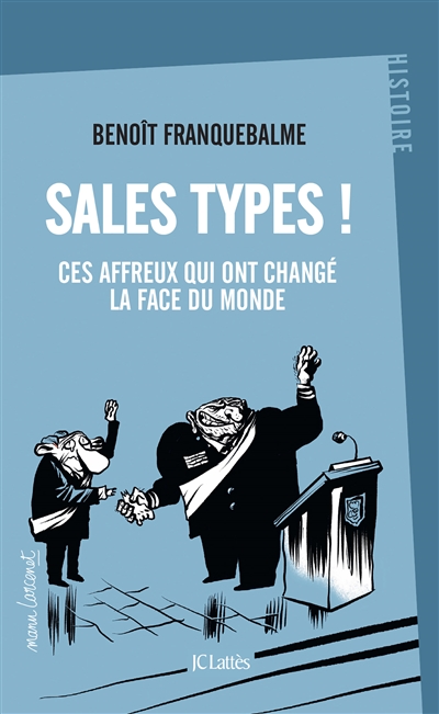 Sales types ! : ces affreux qui ont changé la face du monde - Benoît Franquebalme