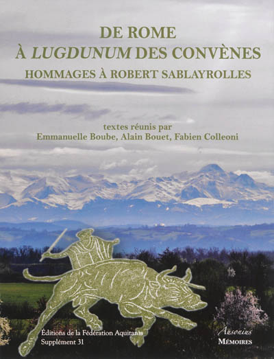 De Rome à Lugdunum des Convènes : itinéraire d'un pyrénéen par monts et par vaux : hommages offerts à Robert Sablayrolles