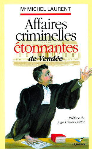Affaires criminelles étonnantes de Vendée : et autres anecdotes judiciaires