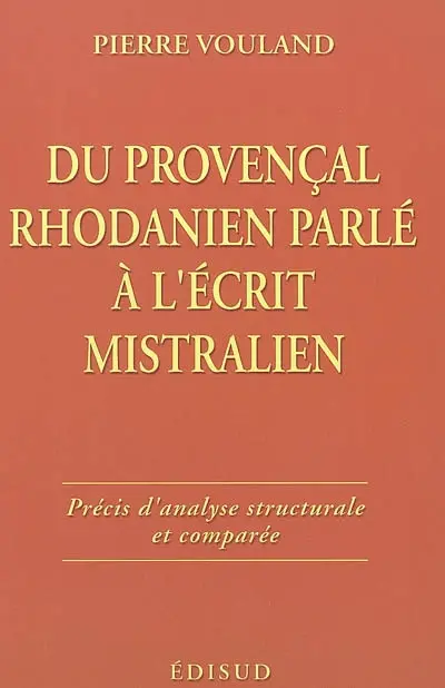 Du provençal rhodanien parlé à l'écrit mistralien : précis d'analyse structurale et comparée