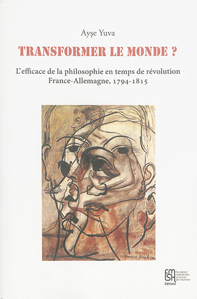 Transformer le monde ? : l'efficace de la philosophie en temps de révolution : France-Allemagne, 1794-1815