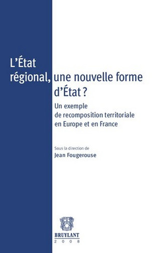 L'Etat régional, une nouvelle forme d'Etat ? : un exemple de recomposition territoriale en Europe et en France