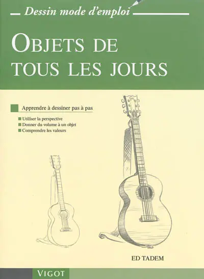 Objets de tous les jours : apprendre à dessiner en pas à pas : utiliser la perspective, donner du volume à un objet, comprendre les valeurs