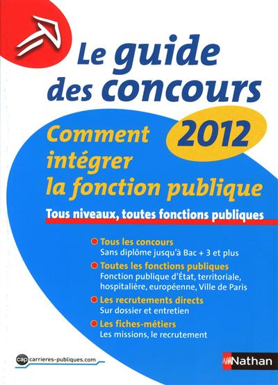 Le guide des concours 2012 : comment intégrer la fonction publique : tous niveaux, toutes fonctions publiques