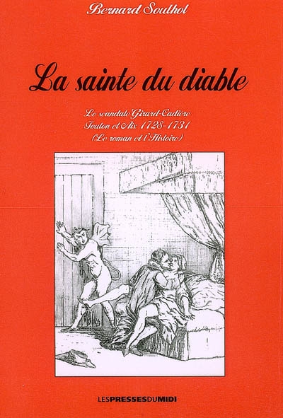 La sainte du diable : le scandale Girard-Cadière, Toulon et Aix 1728-1731 : le roman et l'histoire