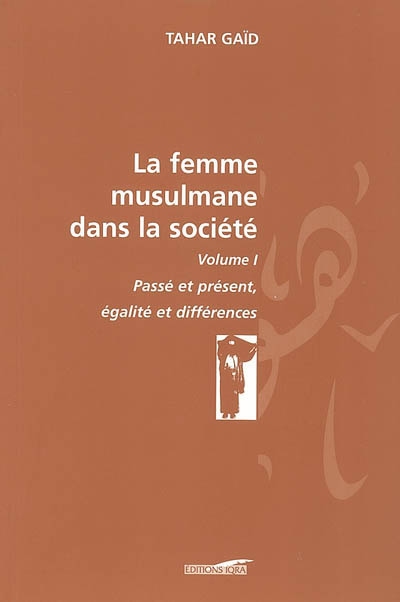 La femme musulmane dans la société. Vol. 1. Passé et présent, égalité et différences