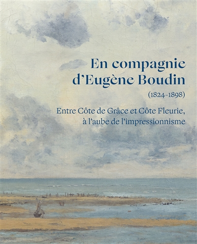 En compagnie d'Eugène Boudin (1824-1898) : entre Côte de Grâce et Côte Fleurie, à l'aube de l'impressionnisme : exposition, Honfleur, musée Eugène Boudin, du 20 avril au 26 août 2024