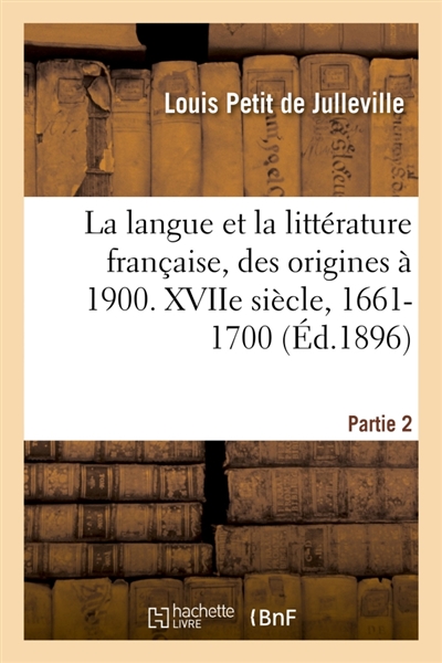 Histoire de la langue et de la littérature française, des origines à 1900. XVIIe siècle, 1661-1700
