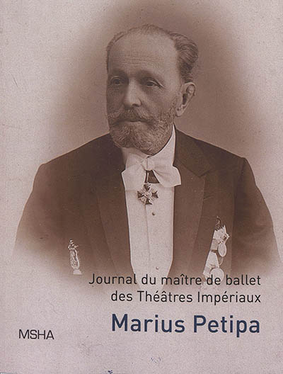 Ecrits personnels. Journal du maître de ballet des théâtres impériaux Marius Ivanovitch Petipa
