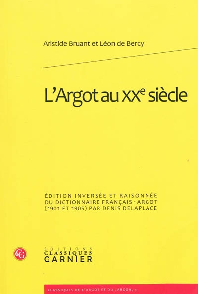 L'argot au XXe siècle : édition inversée et raisonnée du Dictionnaire français-argot (1901-1905) d'Aristide Bruant et Léon de Bercy