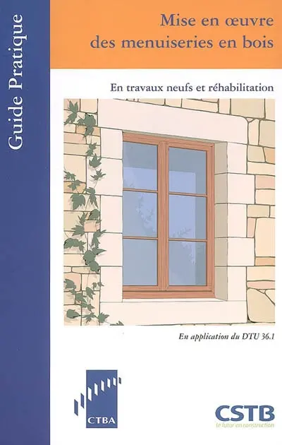 Mise en oeuvre des menuiseries : en travaux neufs et réhabilitation : en application du DTU 36.1