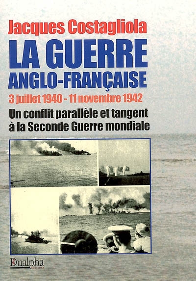 La guerre anglo-française, 3 juillet 1940-11 novembre 1942 : un conflit parallèle et tangent à la Seconde Guerre mondiale