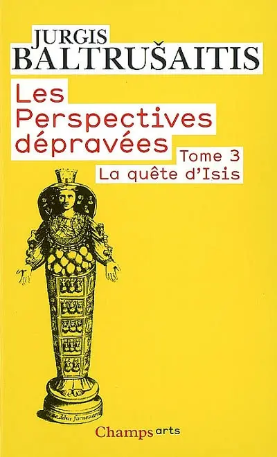 Les perspectives dépravées. Vol. 3. La quête d'Isis : essai sur la légende d'un mythe
