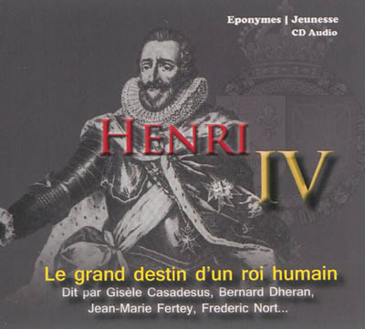 Henri IV : le grand destin d'un roi humain