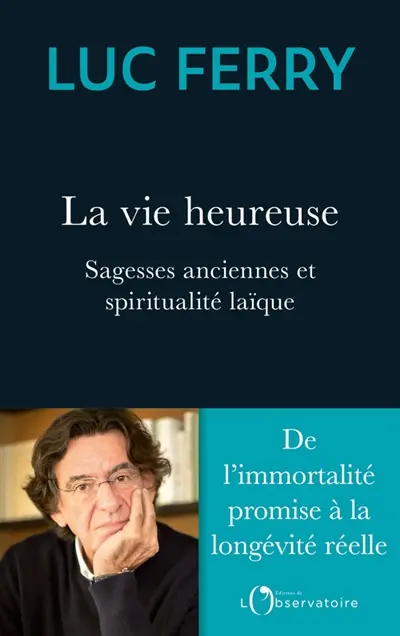 La vie heureuse : sagesses anciennes et spiritualité laïque : de l'immortalité promise à la longévité réelle La vie heureuse : sagesses anciennes et spiritualité laïque : de l'immortalité promise à la longévité réelle