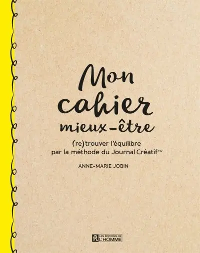 Mon cahier mieux-être : (re)trouver l'équilibre par la méthode du Journal Créatif