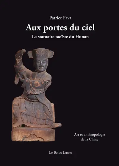 Aux portes du ciel : la statuaire taoïste du Hunan : art et anthropologie de la Chine
