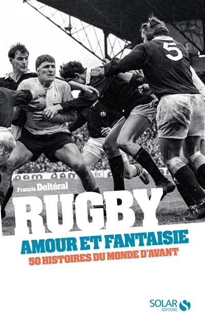 Rugby, amour et fantaisie : 50 histoires du monde d'avant