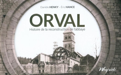 Orval : histoire de la reconstruction de l'abbaye, 1926-1948 : l'ambitieux projet d'un moine et d'un architecte