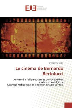 Le cinéma de Bernardo Bertolucci : De Parme à l'ailleurs, carnet de voyage d'un cinéaste nostalgique Ouvrage rédigé sous la direction d