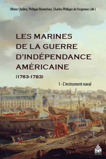 Les marines de la guerre d'indépendance américaine, 1763-1783. Vol. 1. L'instrument naval