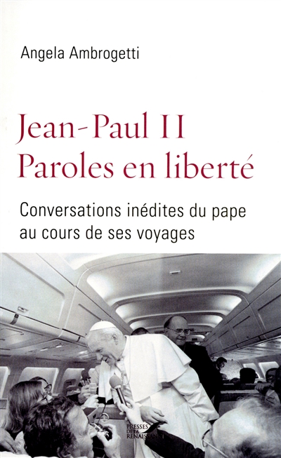 Jean-Paul II, paroles en liberté : conversations inédites du pape au cours de ses voyages