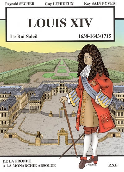 Louis XIV, le Roi-Soleil, 1638-1643-1715 : de la Fronde à la monarchie absolue