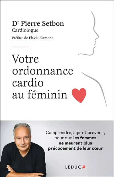 Votre ordonnance cardio au féminin : comprendre, agir et prévenir, pour que les femmes ne meurent plus précocement de leur coeur