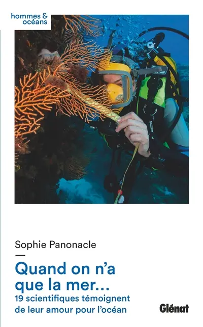 Quand on n'a que la mer... : 18 scientifiques témoignent de leur amour pour l'océan