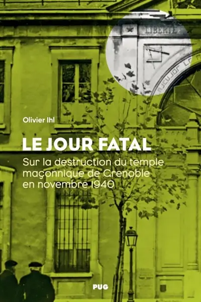 Le jour fatal : sur la destruction du temple maçonnique de Grenoble en novembre 1940 Le jour fatal : sur la destruction du temple maçonnique de Grenoble en novembre 1940