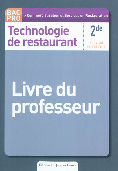 Technologie de restaurant, 2de, bac pro commercialisation et services en restauration : livre du professeur