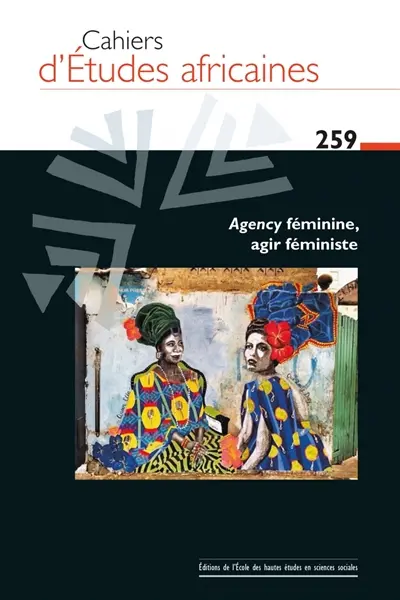Cahiers d'études africaines, n° 259. Agency féminine, agir féministe