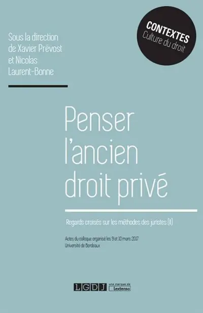 Regards croisés sur les méthodes des juristes. Vol. 2. Penser l'ancien droit privé : actes du colloque organisé les 9 et 10 mars 2017, Université de Bordeaux