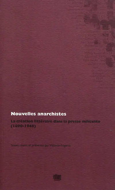 Nouvelles anarchistes : la création littéraire dans la presse militante, 1890-1946
