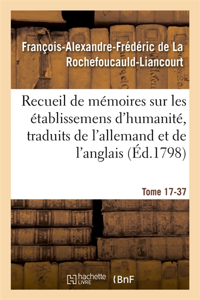 Recueil de mémoires sur les établissemens d'humanité, Vol. 17, mémoire n° 37 : traduits de l'allemand et de l'anglais.