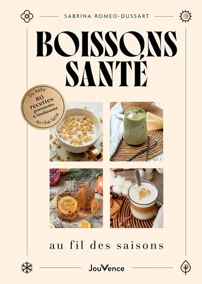 Boissons santé au fil des saisons : du kéfir au chaï latte : 80 recettes gourmandes & bienfaisantes
